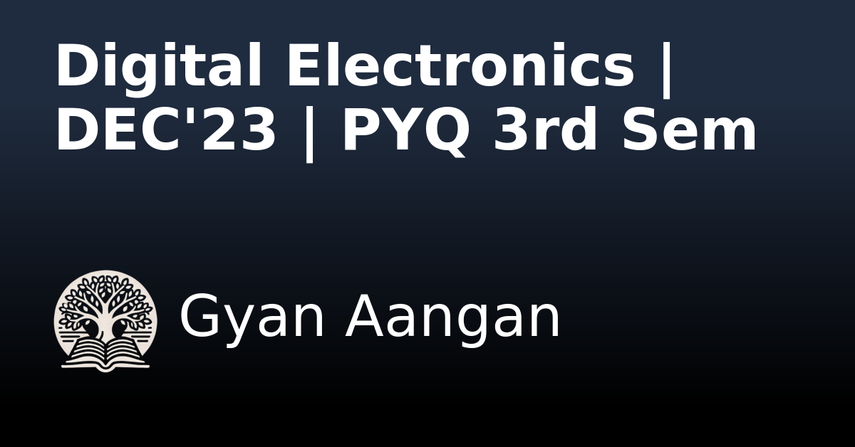 Digital Electronics | DEC'23 | PYQ 3rd Sem - Digital Electronics - Gyan ...